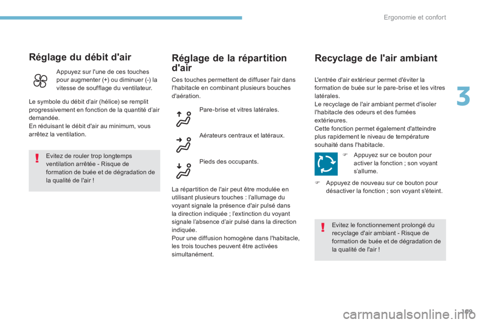 PEUGEOT 3008 2017  Manuel du propriétaire (in French) 109
Réglage du débit d'air
Evitez de rouler trop longtemps 
ventilation arrêtée - Risque de 
formation de buée et de dégradation de 
la qualité de l'air !
Réglage de la répartition 
d