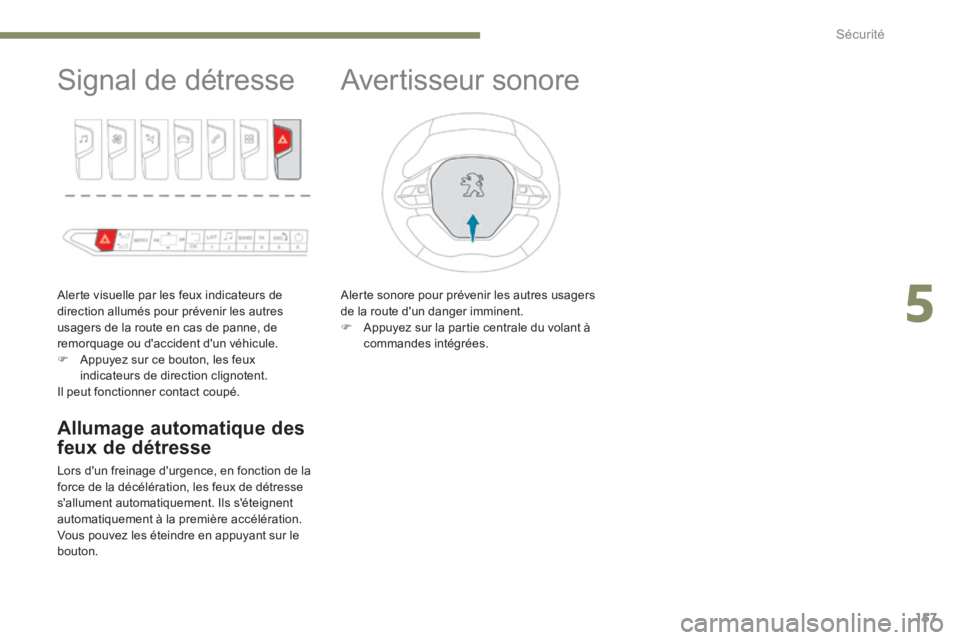 PEUGEOT 3008 2017 Manuel du propriétaire (in French) 157
Signal de détresse
Alerte visuelle par les feux indicateurs de
direction allumés pour prévenir les autres
usagers de la route en cas de panne, de
remorquage ou d'accident d'un véhic PEUGEOT 3008 2017 Manuel du propriétaire (in French) 157
Signal de détresse
Alerte visuelle par les feux indicateurs de
direction allumés pour prévenir les autres
usagers de la route en cas de panne, de
remorquage ou d'accident d'un véhic