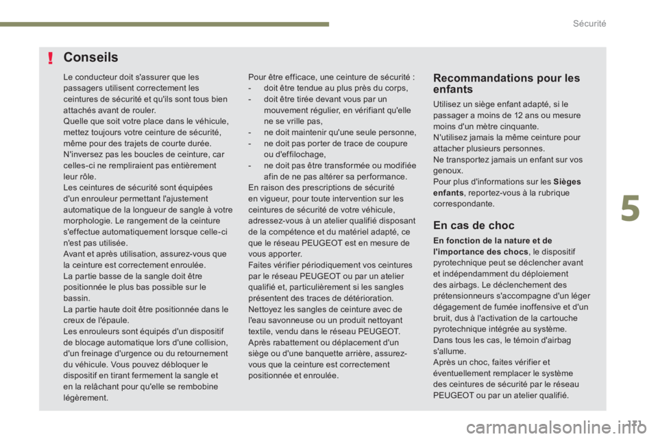 PEUGEOT 3008 2017 Manuel du propriétaire (in French) 171
Le conducteur doit s'assurer que les
passagers utilisent correctement les
ceintures de sécurité et qu'ils sont tous bien
attachés avant de rouler.
Quelle que soit votre place dans le PEUGEOT 3008 2017 Manuel du propriétaire (in French) 171
Le conducteur doit s'assurer que les
passagers utilisent correctement les
ceintures de sécurité et qu'ils sont tous bien
attachés avant de rouler.
Quelle que soit votre place dans le