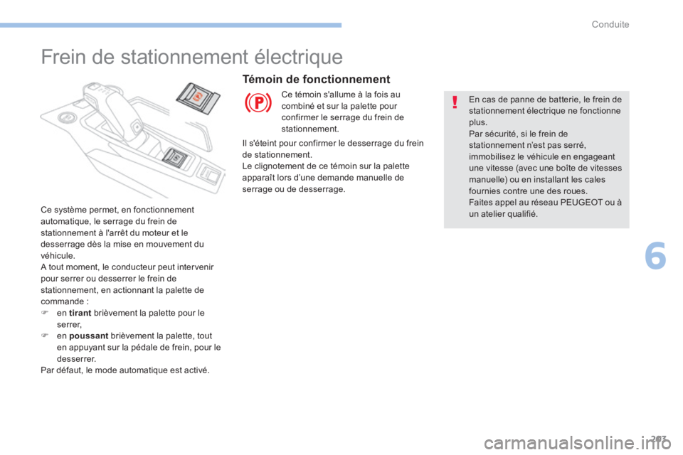 PEUGEOT 3008 2017 Manuel du propriétaire (in French) 203
Frein de stationnement électrique
Ce système permet, en fonctionnement
automatique, le serrage du frein de
stationnement à l'arrêt du moteur et le
desserrage dès la mise en mouvement d PEUGEOT 3008 2017 Manuel du propriétaire (in French) 203
Frein de stationnement électrique
Ce système permet, en fonctionnement
automatique, le serrage du frein de
stationnement à l'arrêt du moteur et le
desserrage dès la mise en mouvement d