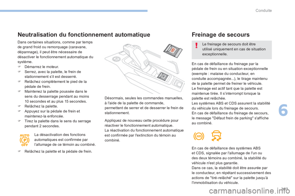 PEUGEOT 3008 2017  Manuel du propriétaire (in French) 207
Neutralisation du fonctionnement automatique
Dans certaines situations, comme par temps 
de grand froid ou remorquage (caravane, 
dépannage), il peut être nécessaire de 
désactiver le fonction