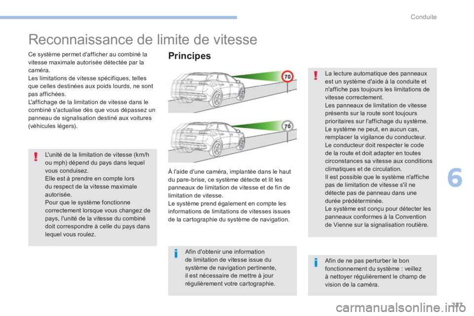 PEUGEOT 3008 2017 Manuel du propriétaire (in French) 227
Reconnaissance de limite de vitesse
Ce système permet d'afficher au combiné la
vitesse maximale autorisée détectée par la
caméra.
Les limitations de vitesse spécifiques, telles
que c PEUGEOT 3008 2017 Manuel du propriétaire (in French) 227
Reconnaissance de limite de vitesse
Ce système permet d'afficher au combiné la
vitesse maximale autorisée détectée par la
caméra.
Les limitations de vitesse spécifiques, telles
que c