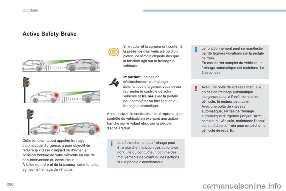 PEUGEOT 3008 2017  Manuel du propriétaire (in French) 250
Active Safety Brake
Cette fonction, aussi appelée freinage 
automatique d'urgence, a pour objectif de 
réduire la vitesse d'impact ou d'éviter la 
collision frontale de votre véhic