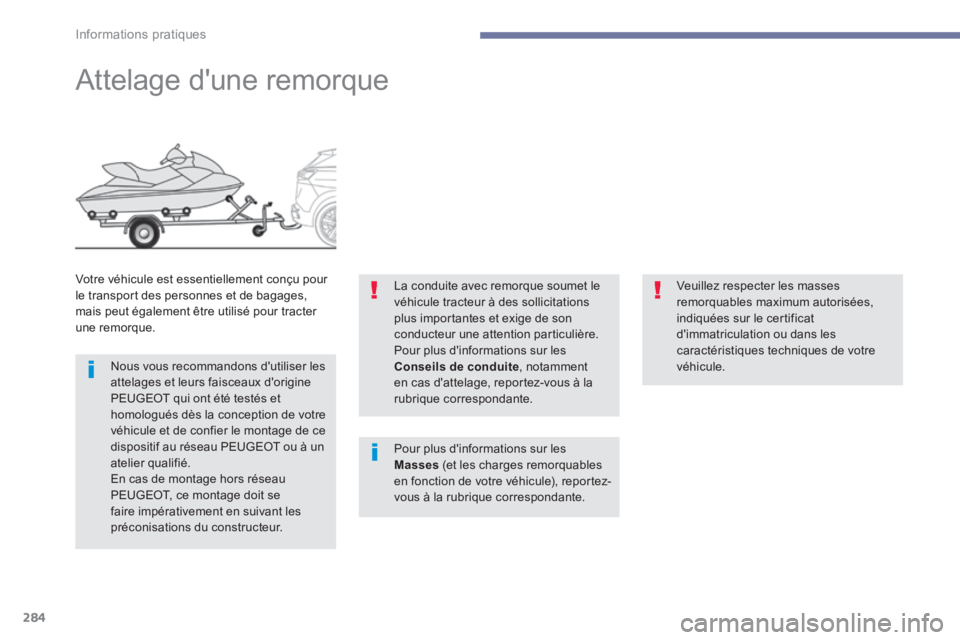 PEUGEOT 3008 2017  Manuel du propriétaire (in French) 284
Attelage d'une remorque
Votre véhicule est essentiellement conçu pour 
le transport des personnes et de bagages, 
mais peut également être utilisé pour tracter 
une remorque.Nous vous rec