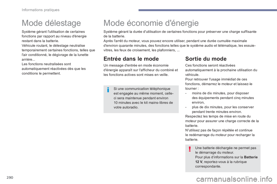 PEUGEOT 3008 2017  Manuel du propriétaire (in French) 290
Mode délestageMode économie d'énergie
Entrée dans le mode
Un message d'entrée en mode économie 
d'énergie apparaît sur l'afficheur du combiné et 
les fonctions actives son