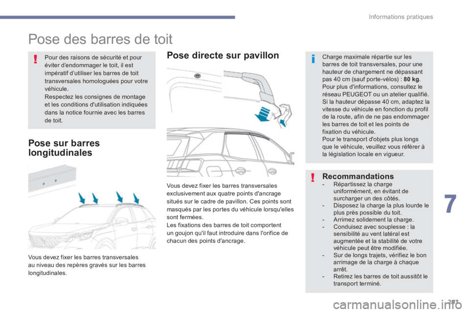 PEUGEOT 3008 2017  Manuel du propriétaire (in French) 293
Pose des barres de toit
Pose directe sur pavillonCharge maximale répartie sur les 
barres de toit transversales, pour une 
hauteur de chargement ne dépassant 
pas 40 cm (sauf porte-vélos) : 80 