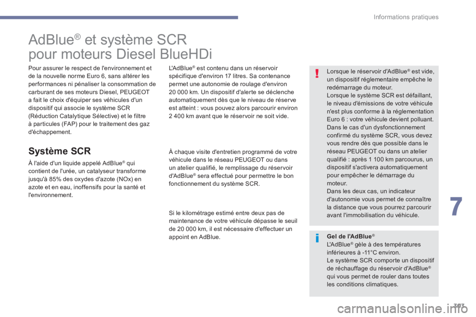 PEUGEOT 3008 2017 Manuel du propriétaire (in French) 303
AdBlue® et système SCR
pour moteurs Diesel BlueHDi
Pour assurer le respect de l'environnement et
de la nouvelle norme Euro 6, sans altérer les
performances ni pénaliser la consommation d PEUGEOT 3008 2017 Manuel du propriétaire (in French) 303
AdBlue® et système SCR
pour moteurs Diesel BlueHDi
Pour assurer le respect de l'environnement et
de la nouvelle norme Euro 6, sans altérer les
performances ni pénaliser la consommation d