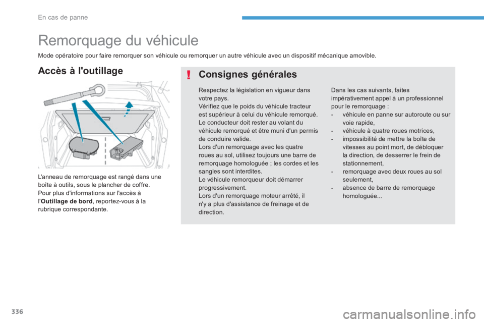 PEUGEOT 3008 2017 Manuel du propriétaire (in French) 336
Remorquage du véhicule
L'anneau de remorquage est rangé dans une
boîte à outils, sous le plancher de coffre.
Pour plus d'informations sur l'accès à
l'Outillage de bord , re PEUGEOT 3008 2017 Manuel du propriétaire (in French) 336
Remorquage du véhicule
L'anneau de remorquage est rangé dans une
boîte à outils, sous le plancher de coffre.
Pour plus d'informations sur l'accès à
l'Outillage de bord , re