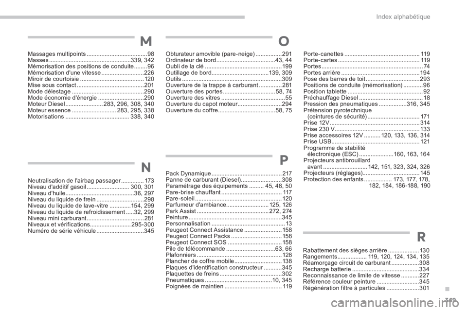 PEUGEOT 3008 2017  Manuel du propriétaire (in French) 349
Massages multipoints ..................................... 98
Masses  .................................................. 339, 342
Mémorisation des positions de conduite  ........96
Mémorisation 