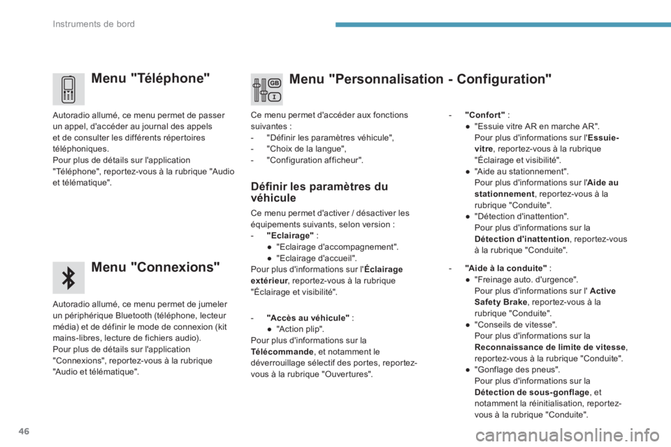PEUGEOT 3008 2017  Manuel du propriétaire (in French) 46
Menu "Téléphone"
Menu "Connexions"
Autoradio allumé, ce menu permet de jumeler 
un périphérique Bluetooth (téléphone, lecteur 
média) et de définir le mode de connexion (ki