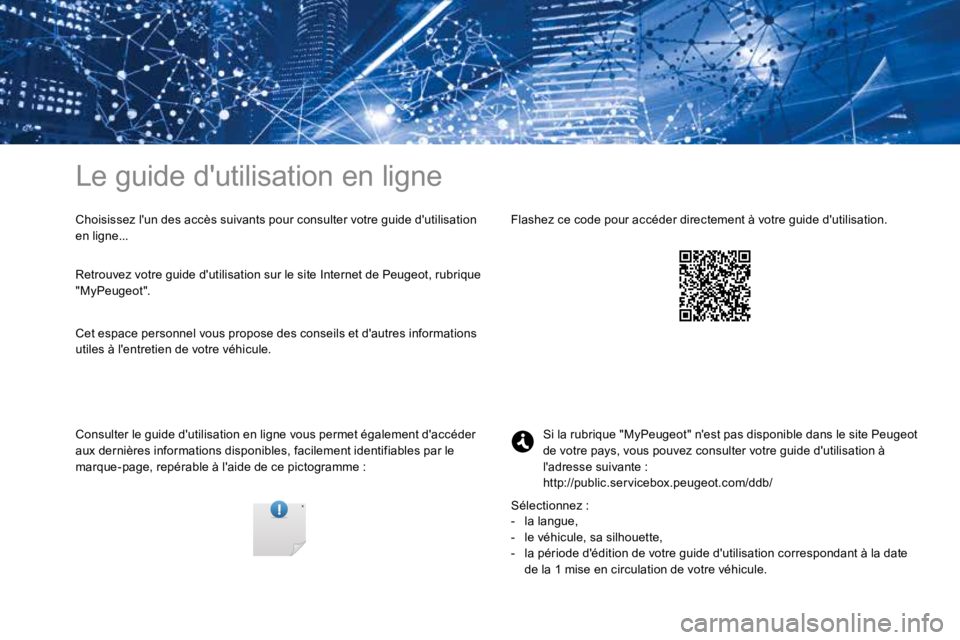 PEUGEOT 3008 2017 Manuel du propriétaire (in French) Le guide d'utilisation en ligne
Choisissez l'un des accès suivants pour consulter votre guide d'utilisation
en ligne...
Consulter le guide d'utilisation en ligne vous permet égaleme PEUGEOT 3008 2017 Manuel du propriétaire (in French) Le guide d'utilisation en ligne
Choisissez l'un des accès suivants pour consulter votre guide d'utilisation
en ligne...
Consulter le guide d'utilisation en ligne vous permet égaleme