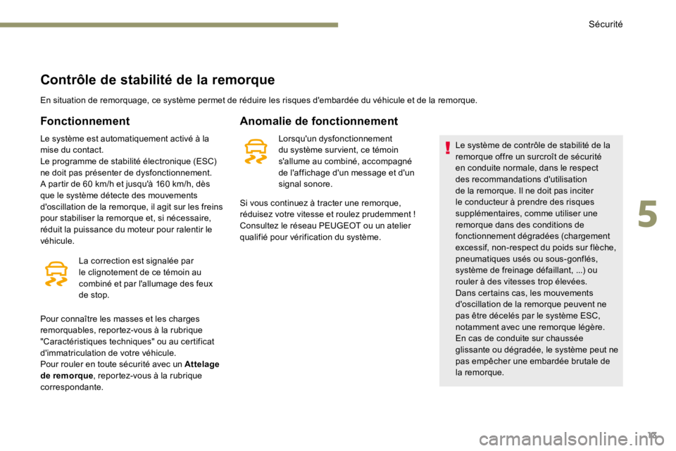 PEUGEOT 3008 2017 Manuel du propriétaire (in French) 13
Contrôle de stabilité de la remorque
En situation de remorquage, ce système permet de réduire les risques d'embardée du véhicule et de la remorque.
Fonctionnement
Le système est automati PEUGEOT 3008 2017 Manuel du propriétaire (in French) 13
Contrôle de stabilité de la remorque
En situation de remorquage, ce système permet de réduire les risques d'embardée du véhicule et de la remorque.
Fonctionnement
Le système est automati
