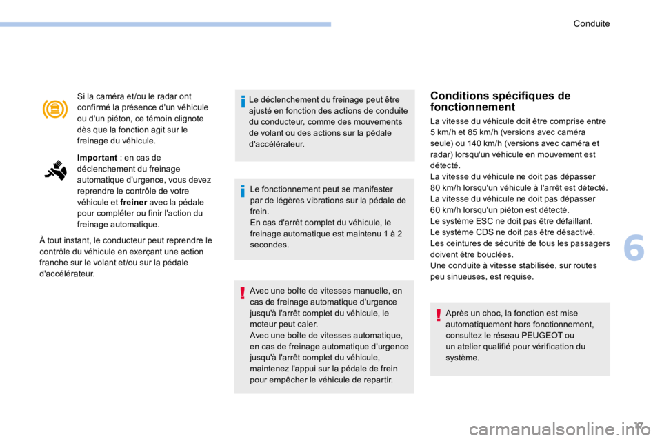 PEUGEOT 3008 2017 Manuel du propriétaire (in French) 17
Si la caméra et /ou le radar ont
confirmé la présence d'un véhicule
ou d'un piéton, ce témoin clignote
dès que la fonction agit sur le
freinage du véhicule.
Important : en cas d PEUGEOT 3008 2017 Manuel du propriétaire (in French) 17
Si la caméra et /ou le radar ont
confirmé la présence d'un véhicule
ou d'un piéton, ce témoin clignote
dès que la fonction agit sur le
freinage du véhicule.
Important : en cas d