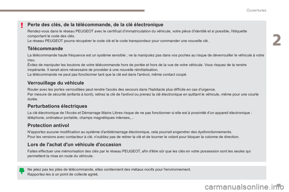 PEUGEOT 3008 2017  Manuel du propriétaire (in French) 63
Télécommande
La télécommande haute fréquence est un système sensible ; ne la manipulez pas dans vos poches au risque de déverrouiller le véhicule à votre 
insu.
Évitez de manipuler les bo