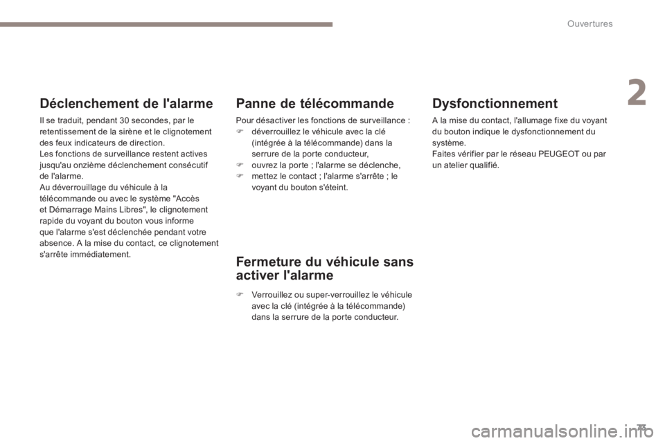 PEUGEOT 3008 2017  Manuel du propriétaire (in French) 73
Dysfonctionnement
A la mise du contact, l'allumage fixe du voyant 
du bouton indique le dysfonctionnement du 
système.
Faites vérifier par le réseau PEUGEOT ou par 
un atelier qualifié.
Pan