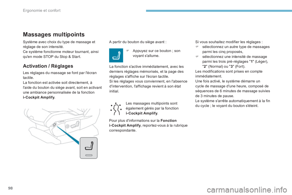 PEUGEOT 3008 2017  Manuel du propriétaire (in French) 98
Système avec choix du type de massage et 
réglage de son intensité.
Ce système fonctionne moteur tournant, ainsi 
qu'en mode STOP du Stop & Start.
Activation / Réglages
Les réglages du ma