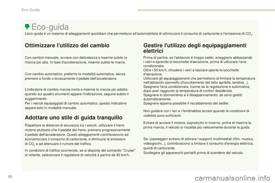PEUGEOT 3008 2017 Manuale duso (in Italian) 3008-2_it_Chap00c_eco-conduite_ed01-2016
10
Ottimizzare l'utilizzo del cambio
Con cambio manuale, avviare con delicatezza e inserire subito la
marcia più alta. In fase d'accelerazione, inser PEUGEOT 3008 2017 Manuale duso (in Italian) 3008-2_it_Chap00c_eco-conduite_ed01-2016
10
Ottimizzare l'utilizzo del cambio
Con cambio manuale, avviare con delicatezza e inserire subito la
marcia più alta. In fase d'accelerazione, inser