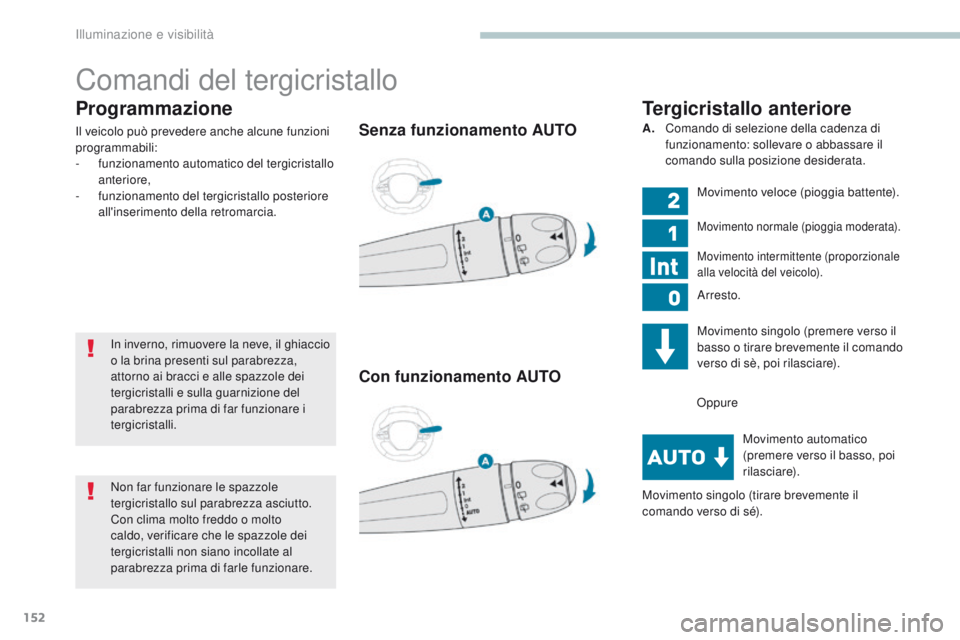 PEUGEOT 3008 2017  Manuale duso (in Italian) 152
3008-2_it_Chap04_eclairage-et-visibilite_ed01-2016
Programmazione
Il veicolo può prevedere anche alcune funzioni 
programmabili:
- 
f
 unzionamento automatico del tergicristallo 
anteriore,
-
 
f
