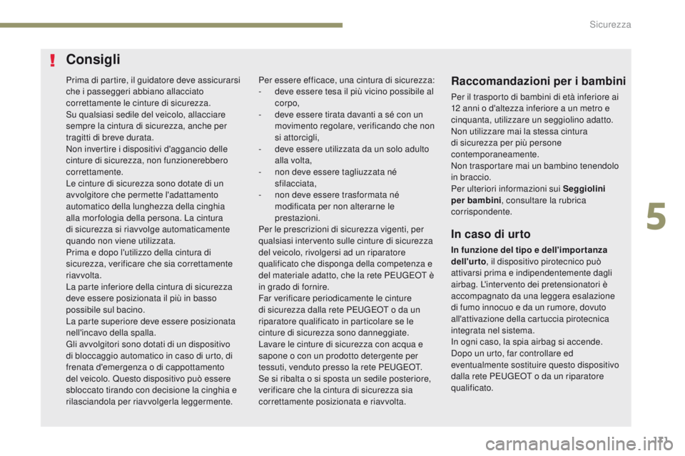 PEUGEOT 3008 2017 Manuale duso (in Italian) 171
3008-2_it_Chap05_securite_ed01-2016
Prima di partire, il guidatore deve assicurarsi
che i passeggeri abbiano allacciato
correttamente le cinture di sicurezza.
Su qualsiasi sedile del veicolo, al PEUGEOT 3008 2017 Manuale duso (in Italian) 171
3008-2_it_Chap05_securite_ed01-2016
Prima di partire, il guidatore deve assicurarsi
che i passeggeri abbiano allacciato
correttamente le cinture di sicurezza.
Su qualsiasi sedile del veicolo, al