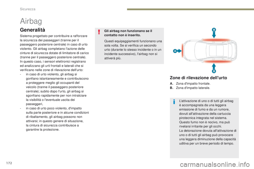 PEUGEOT 3008 2017 Manuale duso (in Italian) 172
3008-2_it_Chap05_securite_ed01-2016
Airbag
Generalità
Sistema progettato per contribuire a rafforzare
la sicurezza dei passeggeri (tranne per il
passeggero posteriore centrale) in caso di urto PEUGEOT 3008 2017 Manuale duso (in Italian) 172
3008-2_it_Chap05_securite_ed01-2016
Airbag
Generalità
Sistema progettato per contribuire a rafforzare
la sicurezza dei passeggeri (tranne per il
passeggero posteriore centrale) in caso di urto
