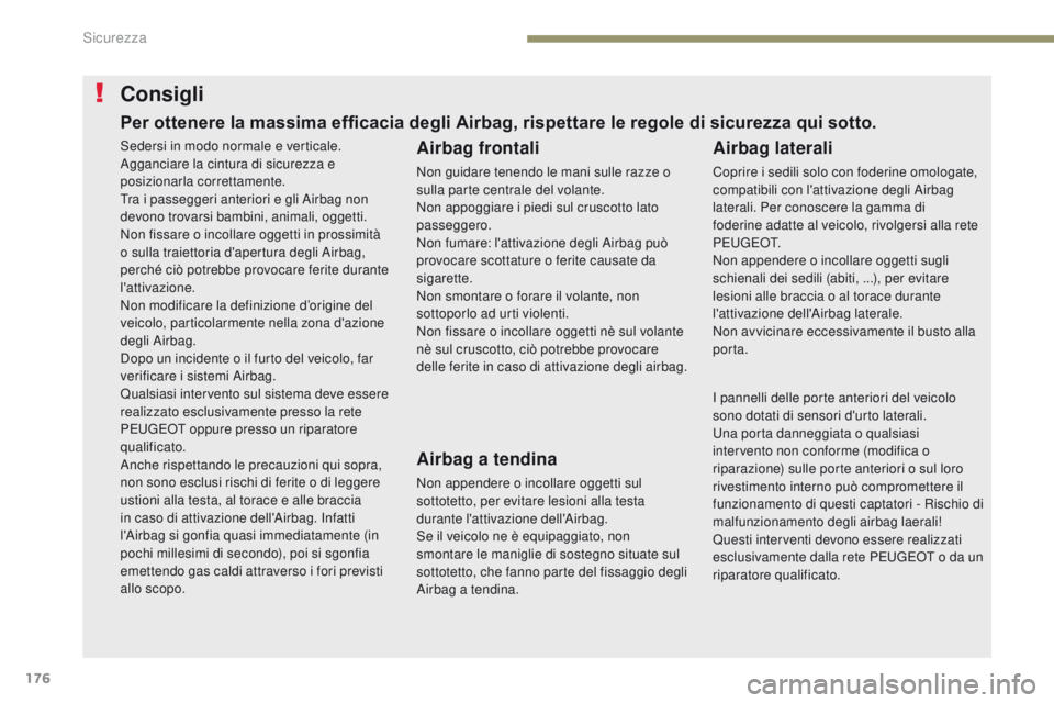 PEUGEOT 3008 2017 Manuale duso (in Italian) 176
3008-2_it_Chap05_securite_ed01-2016
Consigli
Airbag frontali
Non guidare tenendo le mani sulle razze o
sulla parte centrale del volante.
Non appoggiare i piedi sul cruscotto lato
passeggero.
Non PEUGEOT 3008 2017 Manuale duso (in Italian) 176
3008-2_it_Chap05_securite_ed01-2016
Consigli
Airbag frontali
Non guidare tenendo le mani sulle razze o
sulla parte centrale del volante.
Non appoggiare i piedi sul cruscotto lato
passeggero.
Non