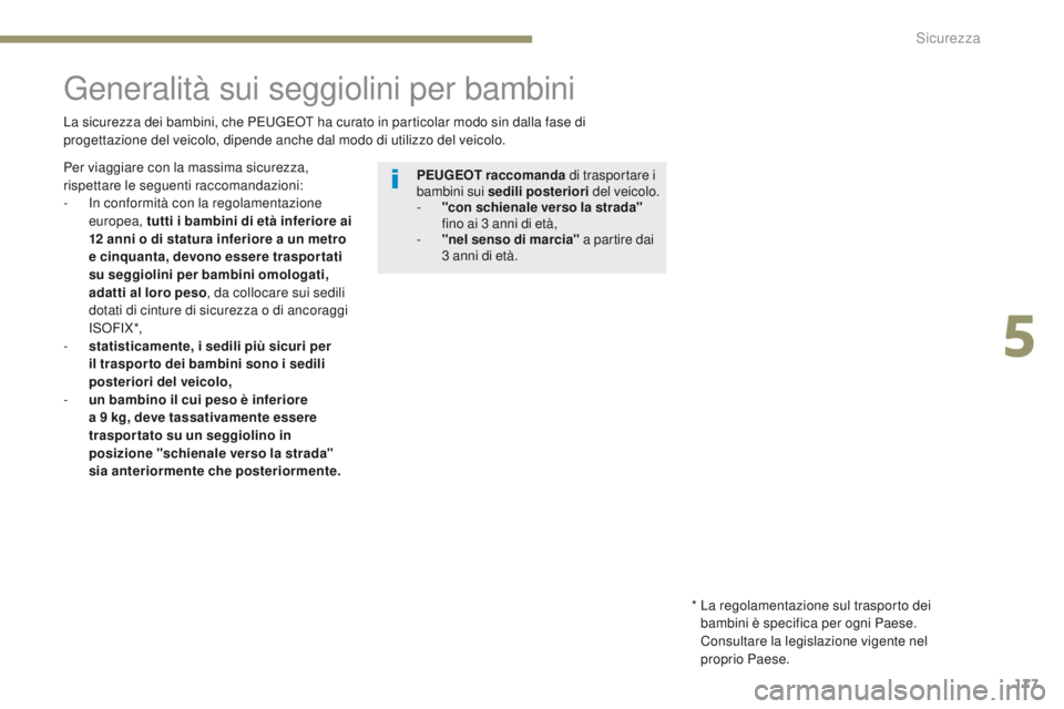 PEUGEOT 3008 2017 Manuale duso (in Italian) 177
3008-2_it_Chap05_securite_ed01-2016
generalità sui seggiolini per bambini
La sicurezza dei bambini, che Peugeot ha curato in particolar modo sin dalla fase di
progettazione del veicolo, dipende PEUGEOT 3008 2017 Manuale duso (in Italian) 177
3008-2_it_Chap05_securite_ed01-2016
generalità sui seggiolini per bambini
La sicurezza dei bambini, che Peugeot ha curato in particolar modo sin dalla fase di
progettazione del veicolo, dipende