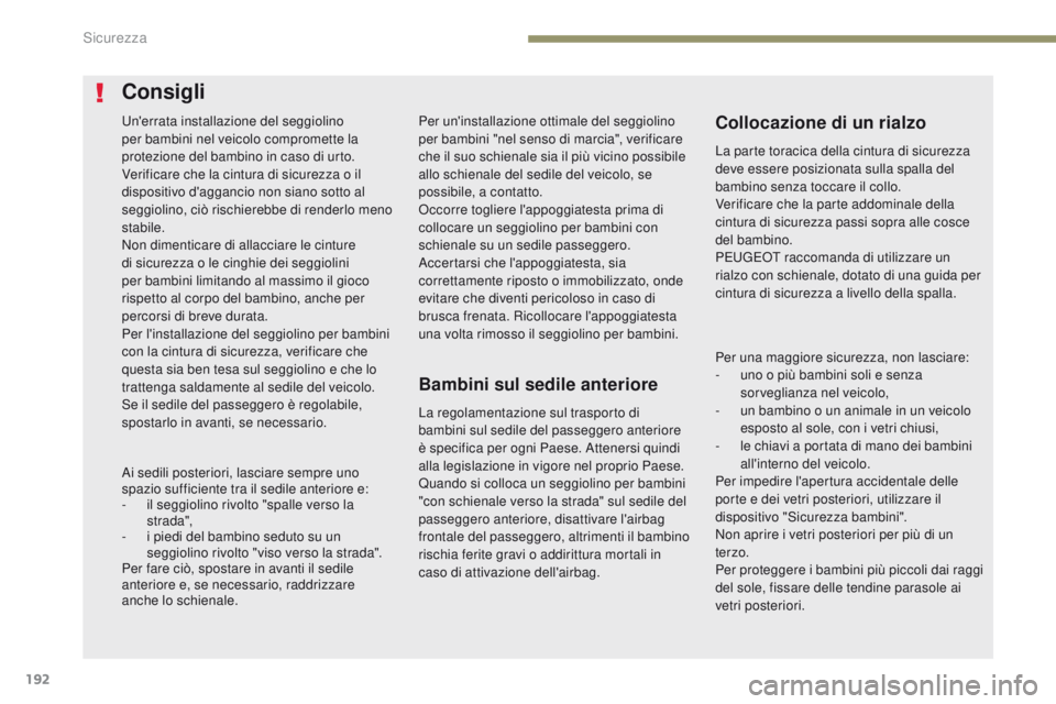 PEUGEOT 3008 2017  Manuale duso (in Italian) 192
3008-2_it_Chap05_securite_ed01-2016
Per un'installazione ottimale del seggiolino 
per bambini "nel senso di marcia", verificare 
che il suo schienale sia il più vicino possibile 
allo