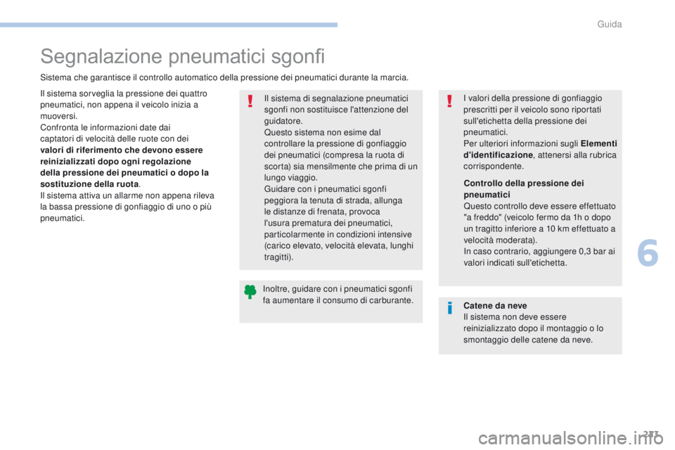 PEUGEOT 3008 2017 Manuale duso (in Italian) 223
3008-2_it_Chap06_conduite_ed01-2016
Segnalazione pneumatici sgonfi
Sistema che garantisce il controllo automatico della pressione dei pneumatici durante la marcia.Il sistema di segnalazione pneuma PEUGEOT 3008 2017 Manuale duso (in Italian) 223
3008-2_it_Chap06_conduite_ed01-2016
Segnalazione pneumatici sgonfi
Sistema che garantisce il controllo automatico della pressione dei pneumatici durante la marcia.Il sistema di segnalazione pneuma