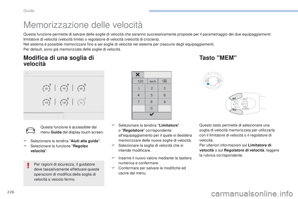 PEUGEOT 3008 2017 Manuale duso (in Italian) 226
3008-2_it_Chap06_conduite_ed01-2016
Memorizzazione delle velocità
Questa funzione permette di salvare delle soglie di velocità che saranno successivamente proposte per il parametraggio dei due e PEUGEOT 3008 2017 Manuale duso (in Italian) 226
3008-2_it_Chap06_conduite_ed01-2016
Memorizzazione delle velocità
Questa funzione permette di salvare delle soglie di velocità che saranno successivamente proposte per il parametraggio dei due e