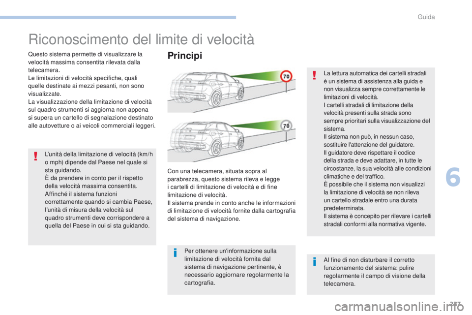 PEUGEOT 3008 2017 Manuale duso (in Italian) 227
3008-2_it_Chap06_conduite_ed01-2016
Riconoscimento del limite di velocità
Questo sistema permette di visualizzare la
velocità massima consentita rilevata dalla
telecamera.
Le limitazioni di ve PEUGEOT 3008 2017 Manuale duso (in Italian) 227
3008-2_it_Chap06_conduite_ed01-2016
Riconoscimento del limite di velocità
Questo sistema permette di visualizzare la
velocità massima consentita rilevata dalla
telecamera.
Le limitazioni di ve