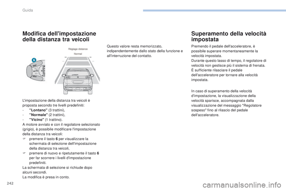PEUGEOT 3008 2017 Manuale duso (in Italian) 242
3008-2_it_Chap06_conduite_ed01-2016
Modifica dell'impostazione
della distanza tra veicoli
L'impostazione della distanza tra veicoli è
proposta secondo tre livelli predefiniti:
-
"
PEUGEOT 3008 2017 Manuale duso (in Italian) 242
3008-2_it_Chap06_conduite_ed01-2016
Modifica dell'impostazione
della distanza tra veicoli
L'impostazione della distanza tra veicoli è
proposta secondo tre livelli predefiniti:
-
"