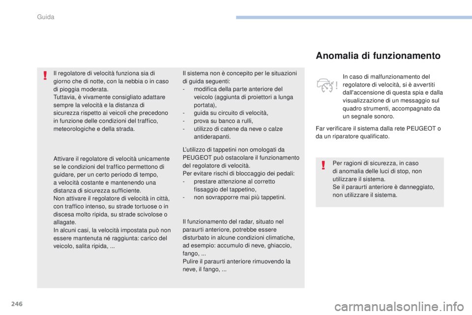 PEUGEOT 3008 2017 Manuale duso (in Italian) 246
3008-2_it_Chap06_conduite_ed01-2016
Anomalia di funzionamento
Far verificare il sistema dalla rete Peugeot o
da un riparatore qualificato. In caso di malfunzionamento del
regolatore di velocit PEUGEOT 3008 2017 Manuale duso (in Italian) 246
3008-2_it_Chap06_conduite_ed01-2016
Anomalia di funzionamento
Far verificare il sistema dalla rete Peugeot o
da un riparatore qualificato. In caso di malfunzionamento del
regolatore di velocit