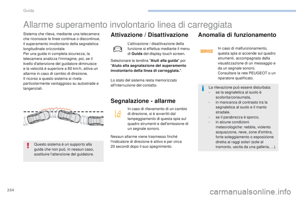 PEUGEOT 3008 2017 Manuale duso (in Italian) 254
3008-2_it_Chap06_conduite_ed01-2016
Allarme superamento involontario linea di carreggiata
Attivazione / Disattivazione
Selezionare la tendina "Aiuti alla guida" poi
" Aiuto alla segna PEUGEOT 3008 2017 Manuale duso (in Italian) 254
3008-2_it_Chap06_conduite_ed01-2016
Allarme superamento involontario linea di carreggiata
Attivazione / Disattivazione
Selezionare la tendina "Aiuti alla guida" poi
" Aiuto alla segna