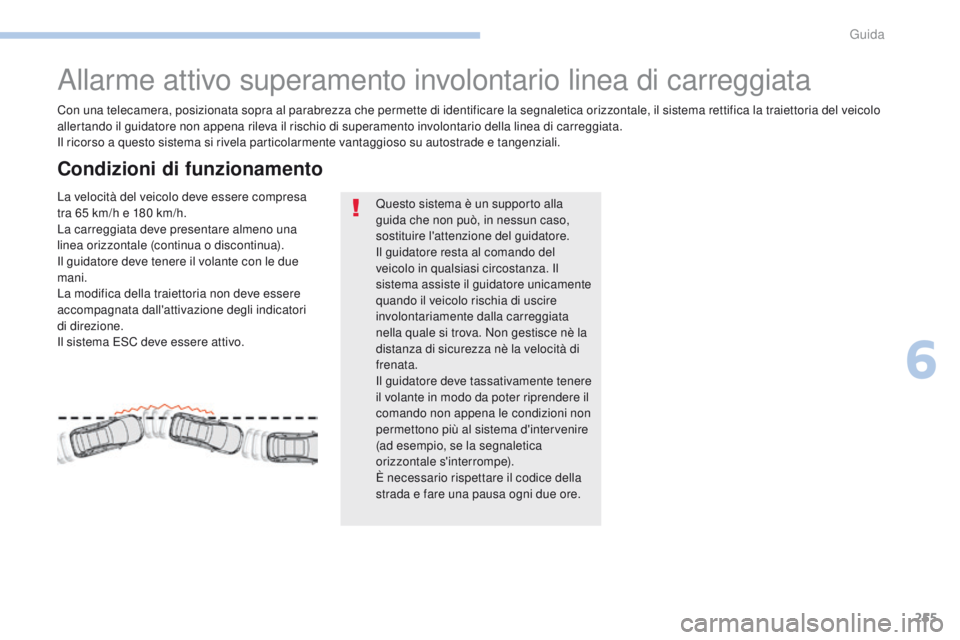 PEUGEOT 3008 2017 Manuale duso (in Italian) 255
3008-2_it_Chap06_conduite_ed01-2016
Allarme attivo superamento involontario linea di carreggiata
Con una telecamera, posizionata sopra al parabrezza che permette di identificare la segnaletica ori PEUGEOT 3008 2017 Manuale duso (in Italian) 255
3008-2_it_Chap06_conduite_ed01-2016
Allarme attivo superamento involontario linea di carreggiata
Con una telecamera, posizionata sopra al parabrezza che permette di identificare la segnaletica ori