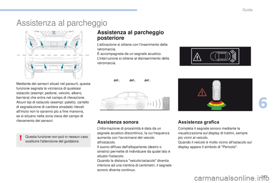 PEUGEOT 3008 2017 Manuale duso (in Italian) 263
3008-2_it_Chap06_conduite_ed01-2016
Assistenza al parcheggio
Mediante dei sensori situati nel paraurti, questa
funzione segnala la vicinanza di qualsiasi
ostacolo (esempi: pedone, veicolo, alber PEUGEOT 3008 2017 Manuale duso (in Italian) 263
3008-2_it_Chap06_conduite_ed01-2016
Assistenza al parcheggio
Mediante dei sensori situati nel paraurti, questa
funzione segnala la vicinanza di qualsiasi
ostacolo (esempi: pedone, veicolo, alber