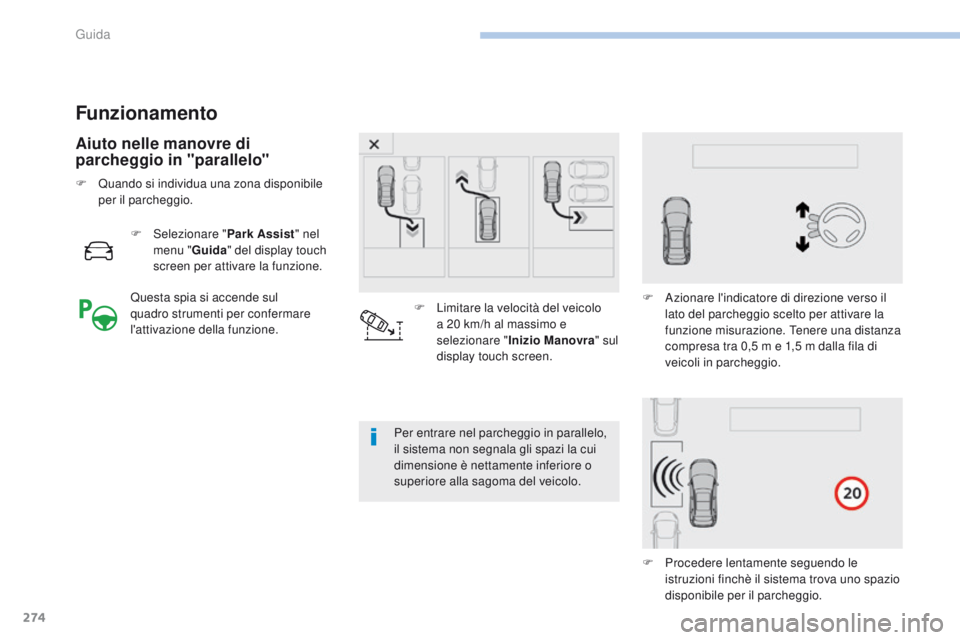PEUGEOT 3008 2017 Manuale duso (in Italian) 274
3008-2_it_Chap06_conduite_ed01-2016
Funzionamento
Aiuto nelle manovre di
parcheggio in "parallelo"
F Selezionare "Park Assist" nel
menu " Guida" del display touch
screen PEUGEOT 3008 2017 Manuale duso (in Italian) 274
3008-2_it_Chap06_conduite_ed01-2016
Funzionamento
Aiuto nelle manovre di
parcheggio in "parallelo"
F Selezionare "Park Assist" nel
menu " Guida" del display touch
screen