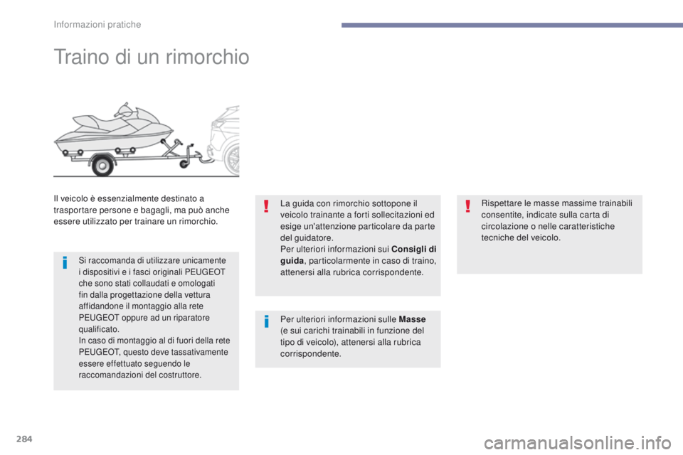 PEUGEOT 3008 2017 Manuale duso (in Italian) 284
3008-2_it_Chap07_infos-pratiques_ed01-2016
traino di un rimorchio
Il veicolo è essenzialmente destinato a
trasportare persone e bagagli, ma può anche
essere utilizzato per trainare un rimorchi PEUGEOT 3008 2017 Manuale duso (in Italian) 284
3008-2_it_Chap07_infos-pratiques_ed01-2016
traino di un rimorchio
Il veicolo è essenzialmente destinato a
trasportare persone e bagagli, ma può anche
essere utilizzato per trainare un rimorchi