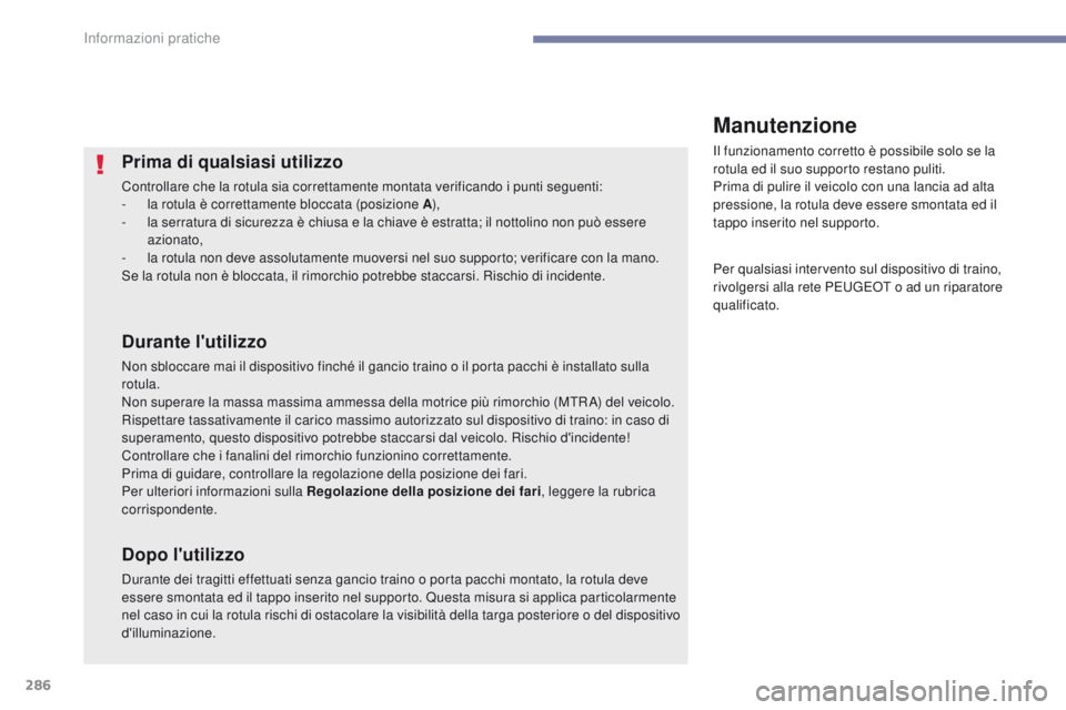 PEUGEOT 3008 2017 Manuale duso (in Italian) 286
3008-2_it_Chap07_infos-pratiques_ed01-2016
Prima di qualsiasi utilizzo
Controllare che la rotula sia correttamente montata verificando i punti seguenti:
- l a rotula è correttamente bloccata (pos PEUGEOT 3008 2017 Manuale duso (in Italian) 286
3008-2_it_Chap07_infos-pratiques_ed01-2016
Prima di qualsiasi utilizzo
Controllare che la rotula sia correttamente montata verificando i punti seguenti:
- l a rotula è correttamente bloccata (pos