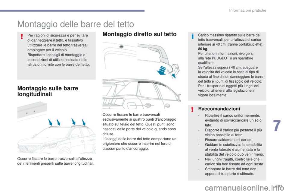 PEUGEOT 3008 2017 Manuale duso (in Italian) 293
3008-2_it_Chap07_infos-pratiques_ed01-2016
Montaggio delle barre del tetto
Montaggio diretto sul tettoCarico massimo ripartito sulle barre del
tetto trasversali, per un'altezza di carico
inf PEUGEOT 3008 2017 Manuale duso (in Italian) 293
3008-2_it_Chap07_infos-pratiques_ed01-2016
Montaggio delle barre del tetto
Montaggio diretto sul tettoCarico massimo ripartito sulle barre del
tetto trasversali, per un'altezza di carico
inf