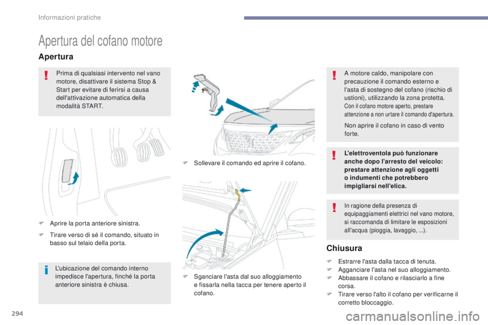 PEUGEOT 3008 2017 Manuale duso (in Italian) 294
3008-2_it_Chap07_infos-pratiques_ed01-2016
Apertura del cofano motore
F tirare verso di sé il comando, situato in basso sul telaio della porta.
Apertura
F Aprire la porta anteriore sinistra. F PEUGEOT 3008 2017 Manuale duso (in Italian) 294
3008-2_it_Chap07_infos-pratiques_ed01-2016
Apertura del cofano motore
F tirare verso di sé il comando, situato in basso sul telaio della porta.
Apertura
F Aprire la porta anteriore sinistra. F
