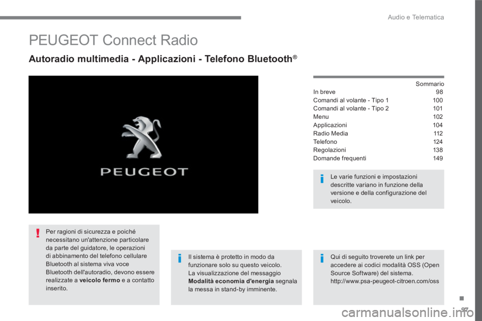 PEUGEOT 3008 2017 Manuale duso (in Italian) 97
.
Audio e Telematica
PEUGEOT Connect Radio
Autoradio multimedia - Applicazioni - Telefono Bluetooth ®
Sommario
In breve 98
Comandi al volante - Tipo 1 100
Comandi PEUGEOT 3008 2017 Manuale duso (in Italian) 97
.
Audio e Telematica
PEUGEOT Connect Radio
Autoradio multimedia - Applicazioni - Telefono Bluetooth ®
Sommario
In breve 98
Comandi al volante - Tipo 1 100
Comandi