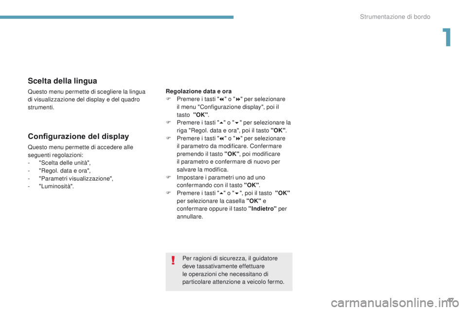PEUGEOT 3008 2017 Manuale duso (in Italian) 47
3008-2_it_Chap01_instruments-de-bord_ed01-2016
Scelta della lingua
Questo menu permette di scegliere la lingua
di visualizzazione del display e del quadro
strumenti.
Configurazione del display
Qu PEUGEOT 3008 2017 Manuale duso (in Italian) 47
3008-2_it_Chap01_instruments-de-bord_ed01-2016
Scelta della lingua
Questo menu permette di scegliere la lingua
di visualizzazione del display e del quadro
strumenti.
Configurazione del display
Qu