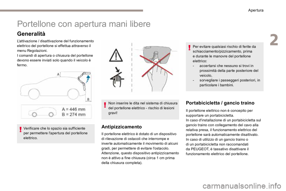 PEUGEOT 3008 2017 Manuale duso (in Italian) 1
Portellone con apertura mani libere
Generalità
L'attivazione / disattivazione del funzionamento
elettrico del portellone si effettua attraverso il
menu Regolazioni.
I comandi di apertura o ch PEUGEOT 3008 2017 Manuale duso (in Italian) 1
Portellone con apertura mani libere
Generalità
L'attivazione / disattivazione del funzionamento
elettrico del portellone si effettua attraverso il
menu Regolazioni.
I comandi di apertura o ch