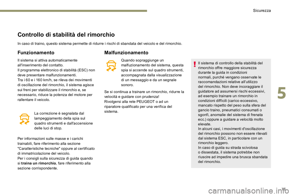 PEUGEOT 3008 2017 Manuale duso (in Italian) 13
Controllo di stabilità del rimorchio
In caso di traino, questo sistema permette di ridurre i rischi di sbandata del veicolo e del rimorchio.
Funzionamento
Il sistema si attiva automaticamente
all PEUGEOT 3008 2017 Manuale duso (in Italian) 13
Controllo di stabilità del rimorchio
In caso di traino, questo sistema permette di ridurre i rischi di sbandata del veicolo e del rimorchio.
Funzionamento
Il sistema si attiva automaticamente
all