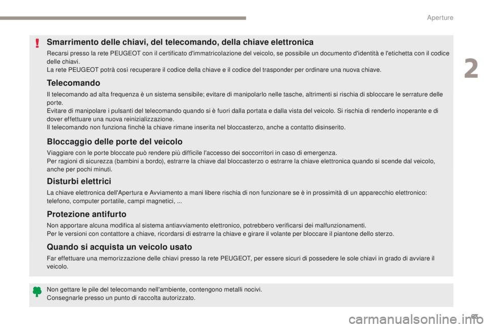 PEUGEOT 3008 2017 Manuale duso (in Italian) 63
3008-2_it_Chap02_ouvertures_ed01-2016
Telecomando
Il telecomando ad alta frequenza è un sistema sensibile; evitare di manipolarlo nelle tasche, altrimenti si rischia di sbloccare le serrature dell PEUGEOT 3008 2017 Manuale duso (in Italian) 63
3008-2_it_Chap02_ouvertures_ed01-2016
Telecomando
Il telecomando ad alta frequenza è un sistema sensibile; evitare di manipolarlo nelle tasche, altrimenti si rischia di sbloccare le serrature dell