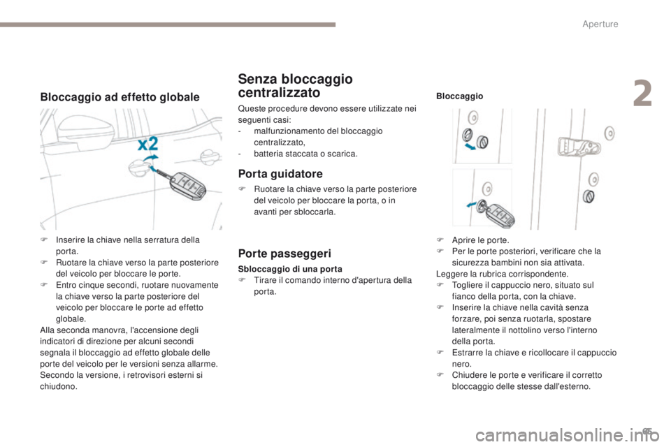 PEUGEOT 3008 2017 Manuale duso (in Italian) 65
3008-2_it_Chap02_ouvertures_ed01-2016
Bloccaggio ad effetto globale
Senza bloccaggio
centralizzato
Queste procedure devono essere utilizzate nei
seguenti casi:
-
m
alfunzionamento del bloccaggio PEUGEOT 3008 2017 Manuale duso (in Italian) 65
3008-2_it_Chap02_ouvertures_ed01-2016
Bloccaggio ad effetto globale
Senza bloccaggio
centralizzato
Queste procedure devono essere utilizzate nei
seguenti casi:
-
m
alfunzionamento del bloccaggio
