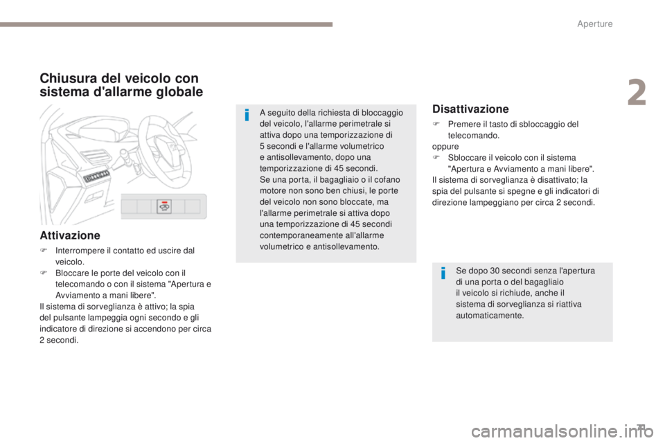 PEUGEOT 3008 2017 Manuale duso (in Italian) 71
3008-2_it_Chap02_ouvertures_ed01-2016
Chiusura del veicolo con
sistema d'allarme globale
Attivazione
F Interrompere il contatto ed uscire dal veicolo.
F
B
loccare le porte del veicolo con i PEUGEOT 3008 2017 Manuale duso (in Italian) 71
3008-2_it_Chap02_ouvertures_ed01-2016
Chiusura del veicolo con
sistema d'allarme globale
Attivazione
F Interrompere il contatto ed uscire dal veicolo.
F
B
loccare le porte del veicolo con i