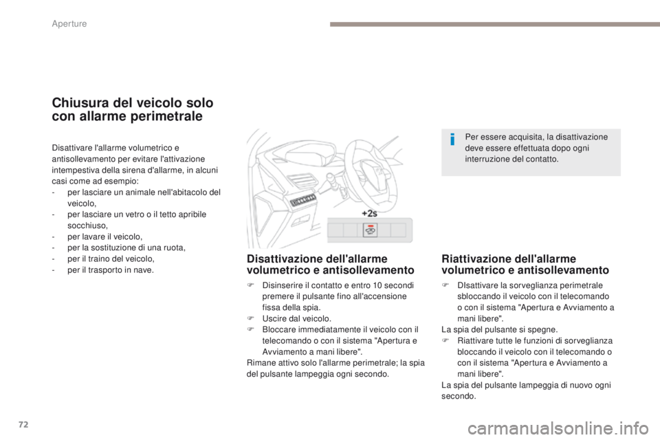 PEUGEOT 3008 2017 Manuale duso (in Italian) 72
3008-2_it_Chap02_ouvertures_ed01-2016
Chiusura del veicolo solo
con allarme perimetrale
Disattivazione dell'allarme
volumetrico e antisollevamento
F Disinserire il contatto e entro 10 secondi PEUGEOT 3008 2017 Manuale duso (in Italian) 72
3008-2_it_Chap02_ouvertures_ed01-2016
Chiusura del veicolo solo
con allarme perimetrale
Disattivazione dell'allarme
volumetrico e antisollevamento
F Disinserire il contatto e entro 10 secondi