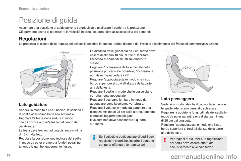PEUGEOT 3008 2017  Manuale duso (in Italian) 88
3008-2_it_Chap03_ergonomie-et-confort_ed01-2016
Posizione di guida
Assumere una posizione di guida corretta contribuisce a migliorare il confort e la protezione.
Ciò permette anche di ottimizzare 