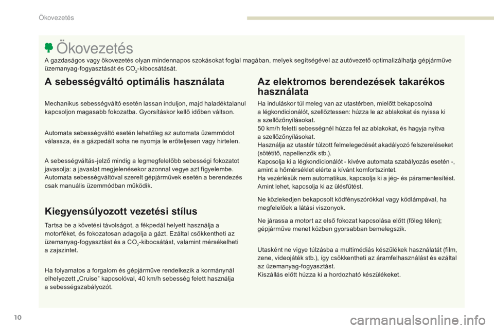 PEUGEOT 3008 2017  Kezelési útmutató (in Hungarian) 3008-2_hu_Chap00c_eco-conduite_ed01-2016
10
A sebességváltó optimális használata
Mechanikus sebességváltó esetén lassan induljon, majd haladéktalanul 
kapcsoljon magasabb fokozatba. Gyorsít